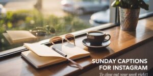 350+ Sunday Captions for Instagram to Close Out Your Week Right