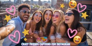 350+ Crazy Friends Captions for Instagram to Make You Smile